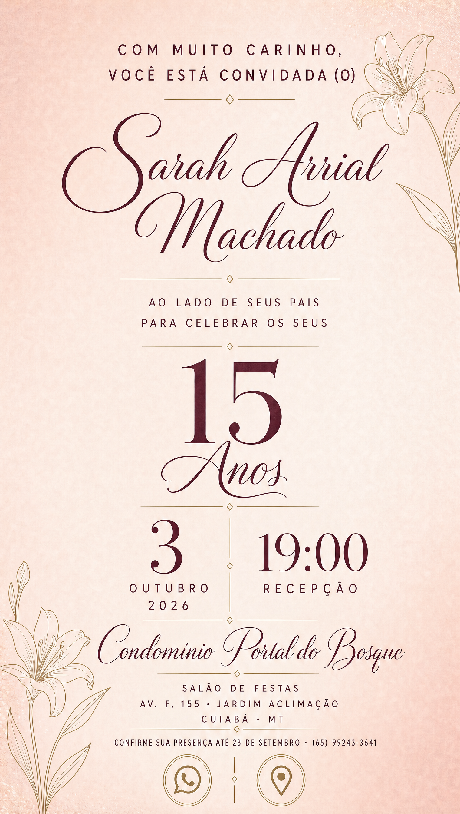 Convite dos quinze anos de Sarah Arrial Machado. 3 de outubro de 2026, recepção às 19 horas, no Salão de Festas do Condomínio Portal do Bosque, Avenida F, 155, Jardim Aclimação, Cuiabá, Mato Grosso. Confirme sua presença até 23 de setembro pelo telefone 65 99243-3641.